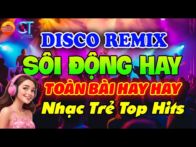 TRỌN BỘ NHẠC TRẺ DISCO SÔI ĐỘNG REMIX 2024 - NHẠC DISCO SÔI ĐỘNG NHẤT HIỆN NAY class=