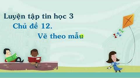 Luyện tập tin học lớp 3 cùng IC3 Spark. Chủ đề 12: Vẽ theo mẫu