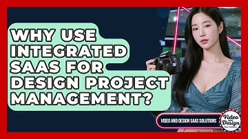 Why Use Integrated SaaS For Design Project Management? - Video And Design Saas Solutions