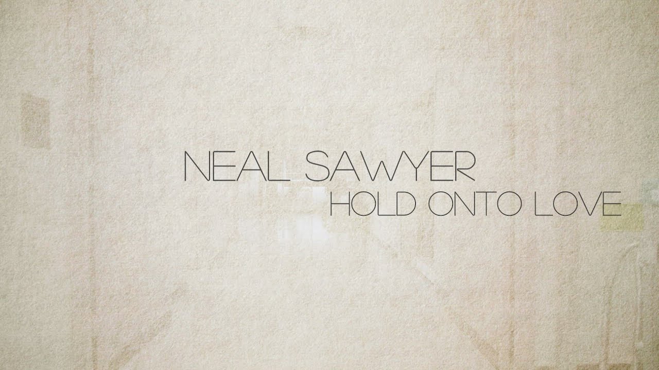 Neal Sawyer - Hold onto Love