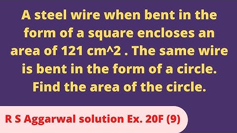 A steel wire when bent in the form of a square encloses an area of 121 cm^2 . The same wire is..