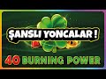 40 BURNING POWER 👑 👑 ŞANSLI YONCALAR