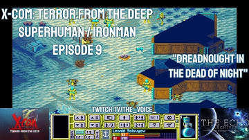 X-COM: Terror From The Deep, Superhuman Ironman - Episode 9 - Dreadnought in the Dead of Night
