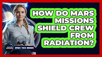 How Do Mars Missions Shield Crew From Radiation?