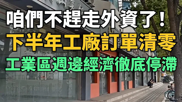 知道错了！咱们不再赶走外资企业了！下半年工厂订单清零！商场空荡荡的像死城，老百姓根本没钱消费！深圳工业区周边经济彻底停滞！外资撤离带走数百万工作岗位！ - 天天要闻