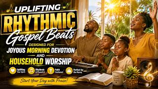 Uplifting Rhythmic Gospel Beats Designed for Joyous Morning Devotion and Household Worship
