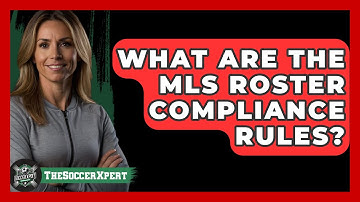 What Are The MLS Roster Compliance Rules? - The Soccer Xpert