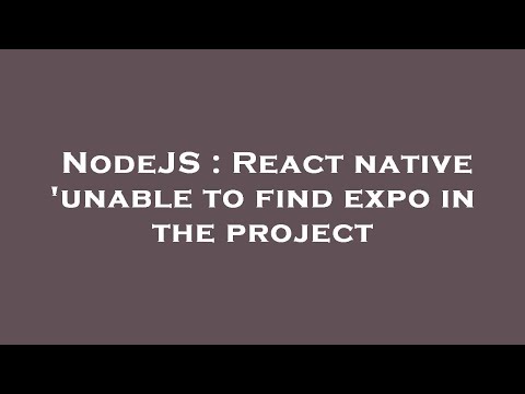 NodeJS : React native 'unable to find expo in the project