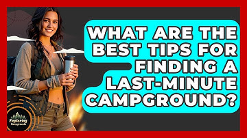 What Are The Best Tips For Finding A Last-minute Campground? - Exploring Campgrounds