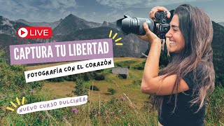 Captura tu Libertad. Fotografía con el corazón. ¡NUEVO CURSO! | Dulcinea