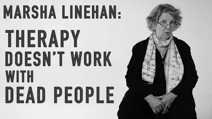 Therapy Doesn't Work with Dead People | MARSHA LINEHAN