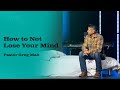 How to not Lose Your Mind - Pastor Greg Mah