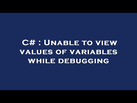 C# : Unable to view values of variables while debugging