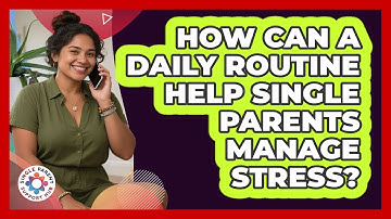 How Can A Daily Routine Help Single Parents Manage Stress? - Single Parent Support Hub