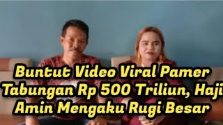 Buntut Video Viral Pamer Tabungan Rp 500 Triliun, Haji Amin Mengaku Rugi Besar