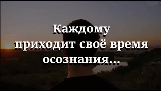 Каждому приходит своё время осознания...