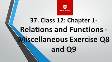 37. Class 12: Chapter 1- Relations and Functions - Miscellaneous Exercise Q8 and Q9