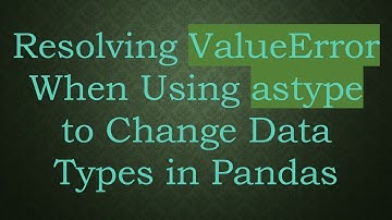 Resolving ValueError When Using astype to Change Data Types in Pandas