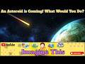An Asteroid is Coming, What Would You Do?