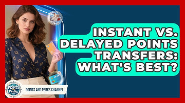 Instant Vs. Delayed Points Transfers: What