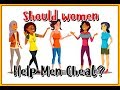 Should Women stick together and help men stop cheating??