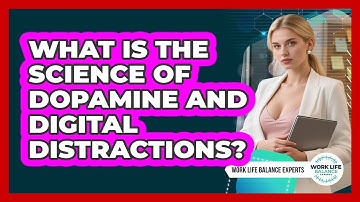 What Is The Science Of Dopamine And Digital Distractions? - Work Life Balance Experts