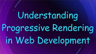 Understanding Progressive Rendering in Web Development