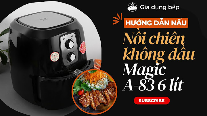 Hướng dẫn sử dụng nồi chiên không dầu magic a84