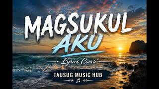 MAGSUKUL AKU (Lyrics Cover) | Tausug Music Hub