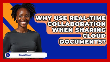 Why Use Real-time Collaboration When Sharing Cloud Documents? - Be App Savvy