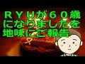 RYUが60歳になりましたを地味にご報告