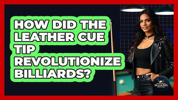 How Did The Leather Cue Tip Revolutionize Billiards? - Billiards Hustlers
