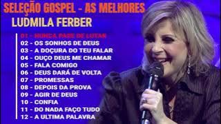 Ludmila Ferber | Melhores e mais tocadas musicas gospel, só as tops cheias de Deus para te abençoar