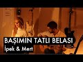 Başımın Tatlı Belası - İpek & Mert