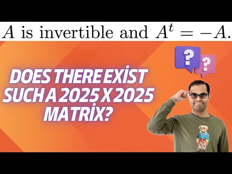 Invertible Skew-Symmetric 2025 x 2025 matrix? | Linear Algebra Puzzle!