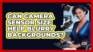 Can Camera Sensor Size Help Blurry Backgrounds?