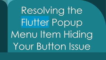 Resolving the Flutter Popup Menu Item Hiding Your Button Issue