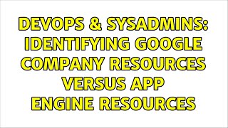 DevOps & SysAdmins: Identifying Google company resources versus App Engine resources Profile
