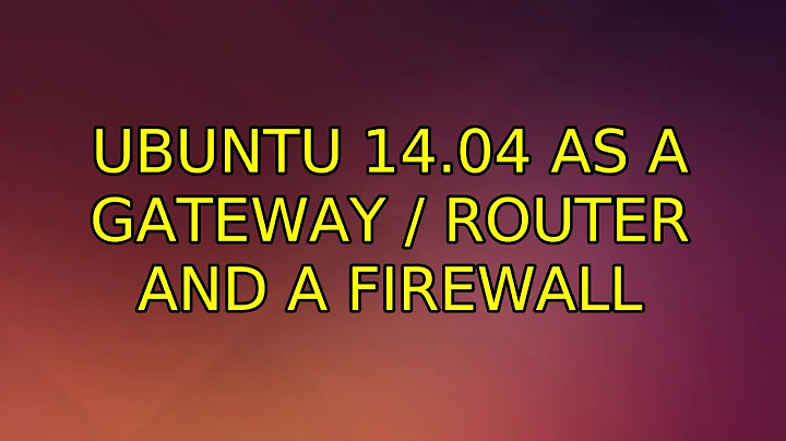 Ubuntu: Ubuntu 14.04 as a Gateway / Router and a Firewall (2 Solutions!!)