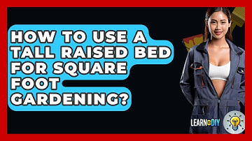 How To Use A Tall Raised Bed For Square Foot Gardening? - LearnToDIY360.com