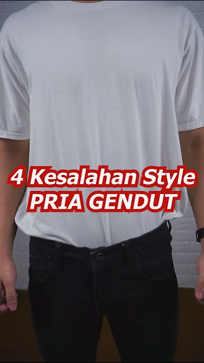 4 Kesalahan Style PRIA GENDUT