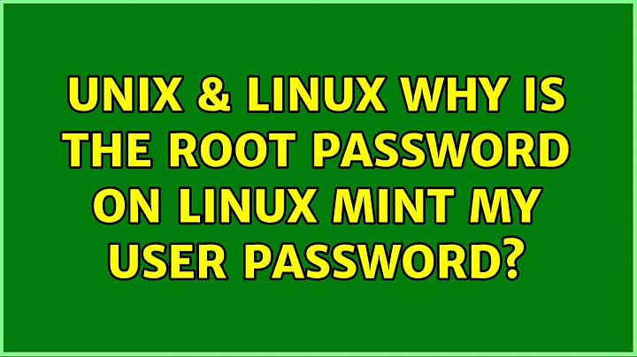 Unix & Linux: Why is the root password on Linux Mint my user password? (3 Solutions!!)