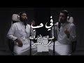 Abdullah Aljarallah Ahmad Al Nufais Fiyya Hubbun Lyrics 4K
