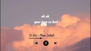 So bad - Ethan Dufault (lyrics)