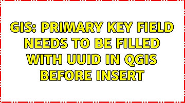 GIS: Primary Key field needs to be filled with UUID in QGIS before insert