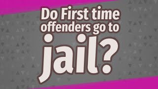 Do First time offenders go to jail?