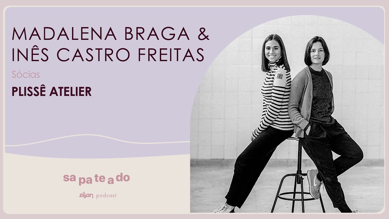 Sapateado #28 Plissê Atelier - Zilian podcast com Madalena Braga e Inês Castro Freitas