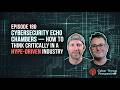 Episode 180: Cybersecurity Echo Chambers — How to Think Critically in a Hype-Driven Industry
