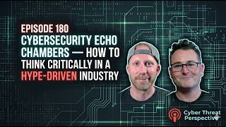 Episode 180: Cybersecurity Echo Chambers — How to Think Critically in a Hype-Driven Industry