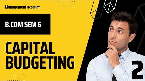 #2 CAPITAL BUDGETING MANAGEMENT ACCOUNT.  B.COM SEM  6(KUTCH UNIVERSITY)